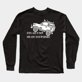 You go fast me go anywhere 4x4 off road green laning fun slogan. Long Sleeve T-Shirt